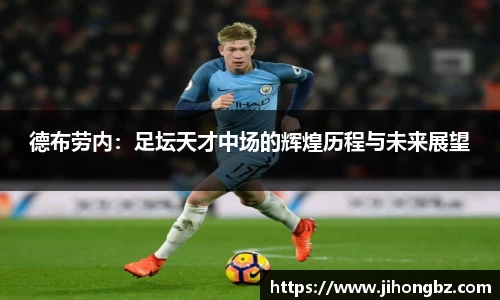 德布劳内：足坛天才中场的辉煌历程与未来展望